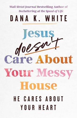 Cover of Jesus Doesn't Care About Your Messy House: He Cares About Your Heart