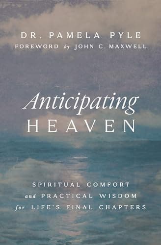 Cover of Anticipating Heaven: Spiritual Comfort and Practical Wisdom for Life's Final Chapters