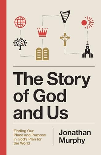 Cover of The Story of God and Us: Finding Our Place and Purpose in God's Plan for the World