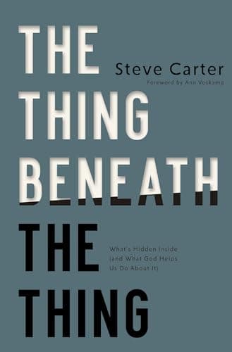 Cover of The Thing Beneath the Thing: What's Hidden Inside (and What God Helps Us Do About It)