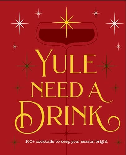 Cover of Yule Need a Drink: 100+ Cocktails to Keep Your Season Bright