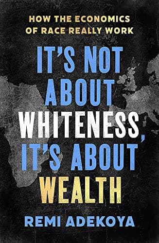 Cover of It's Not About Whiteness, It's About Wealth