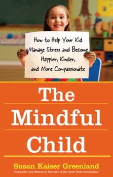 Cover of The Mindful Child: How to Help Your Kid Manage Stress and Become Happier, Kinder, and More Compassionate