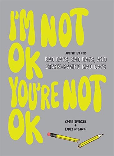 Cover of I'm Not OK, You're Not OK: Activities for Bad Days, Sad Days, and Stark-Raving Mad Days