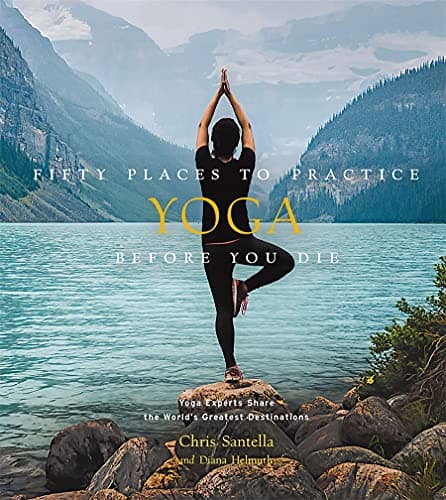Cover of Fifty Places to Practice Yoga Before You Die: Yoga Experts Share the World's Greatest Destinations