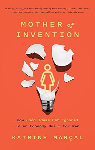 Cover of Mother of Invention: How Good Ideas Get Ignored in an Economy Built for Men