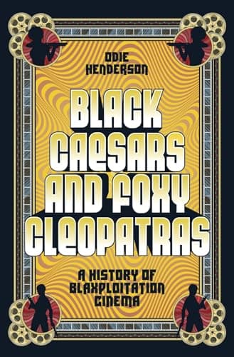 Cover of Black Caesars and Foxy Cleopatras: A History of Blaxploitation Cinema