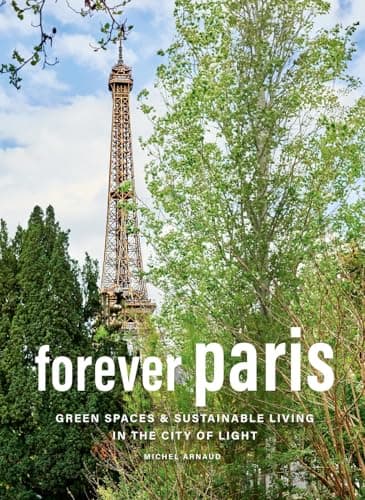Cover of Forever Paris: Green Spaces & Sustainable Living in the City of Light