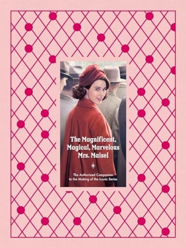 Cover of The Magnificent, Magical, Marvelous Mrs. Maisel: The Authorized Companion to the Making of the Iconic Series