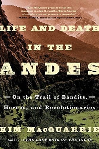 Cover of Life and Death in the Andes: On the Trail of Bandits, Heroes, and Revolutionaries