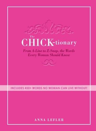Cover of The Chick-tionary: From A-Line to Z-Snap, the Words Every Woman Should Know