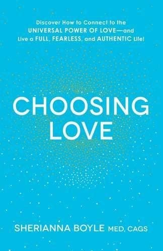 Cover of Choosing Love: Discover How to Connect to the Universal Power of Love - and Live a Full, Fearless, and Authentic Life!