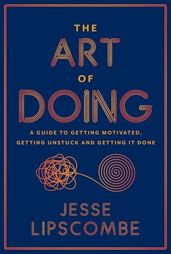 Cover of The Art of Doing: A Guide to Getting Motivated, Getting Unstuck and Getting It Done