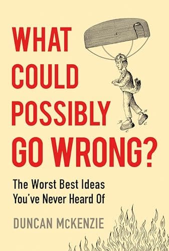 Cover of What Could Possibly Go Wrong? The Worst Best Ideas You’ve Never Heard Of