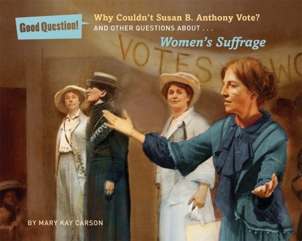 Cover of Why Couldn't Susan B. Anthony Vote? And Other Questions About....Women's Suffrage (Good Question!)
