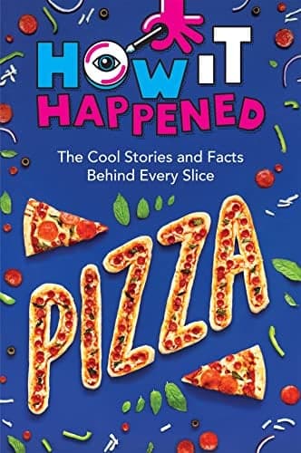 Cover of Pizza: The Cool Stories and Facts Behind Every Slice (How It Happened)