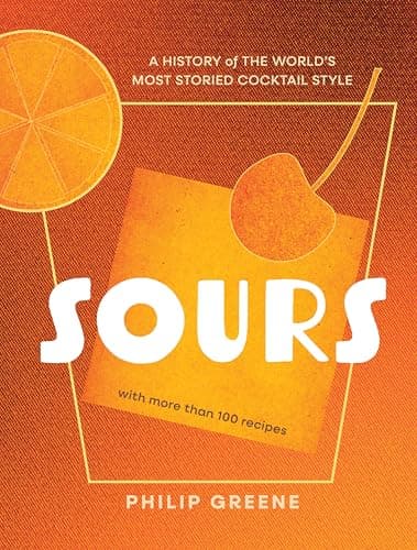 Cover of Sours: A History of the World’s Most Storied Cocktail Style