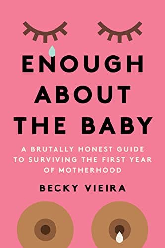 Cover of Enough About the Baby: A Brutally Honest Guide to Surviving the First Year of Motherhood