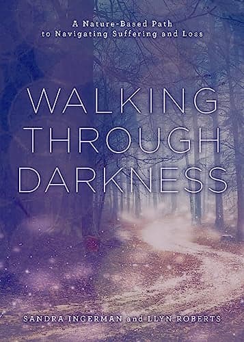 Cover of Walking Through Darkness: A Nature-Based Path to Navigating Suffering and Loss