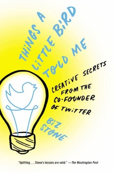 Cover of Things a Little Bird Told Me: Creative Secrets from the Co-Founder of Twitter