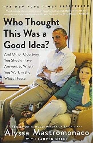 Cover of Who Thought This Was a Good Idea? And Other Questions You Should Have Answers to When You Work in the White House