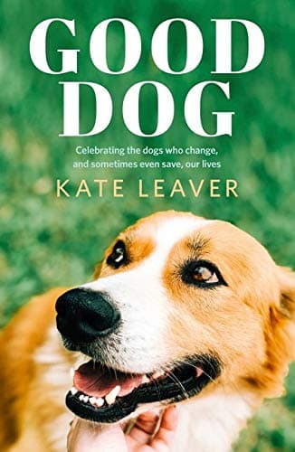 Cover of Good Dog: Celebrating the Dogs Who Change, and Sometimes Even Save, Our Lives
