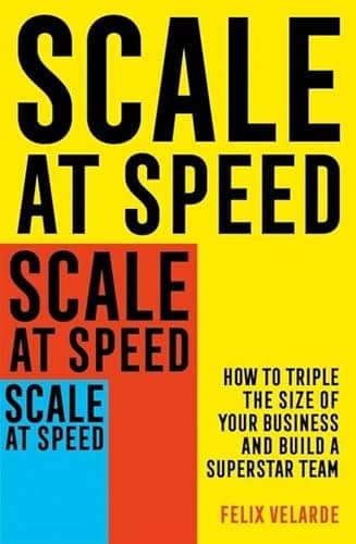 Cover of Scale At Speed: How to Triple the Size of Your Business and Build a Superstar Team