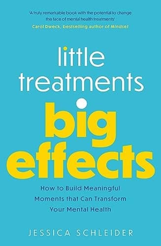 Cover of Little Treatments, Big Effects: How to Build Meaningful Moments That Can Transform Your Mental Health