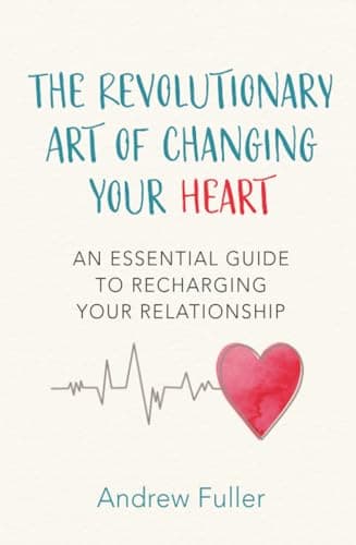 Cover of The Revolutionary Art of Changing Your Heart: An Essential Guide to Recharging Your Relationship