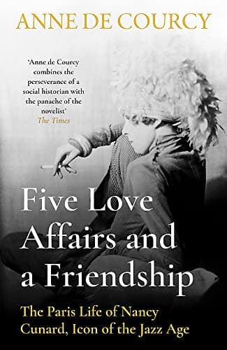 Cover of Five Love Affairs and a Friendship: The Paris Life of Nancy Cunard, Icon of the Jazz Age