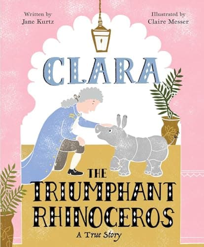 Cover of Clara the Triumphant Rhinoceros: A True Story