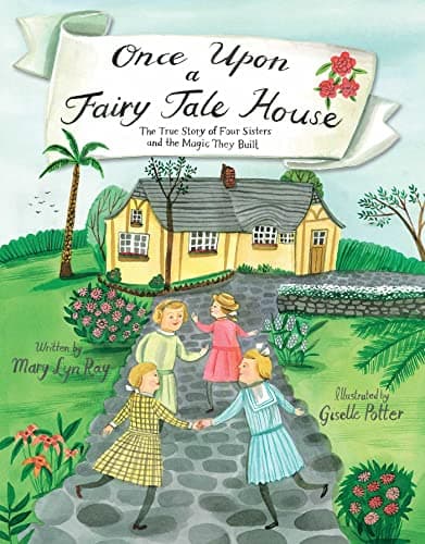 Cover of Once Upon a Fairy Tale House: The True Story of Four Sisters and the Magic They Built