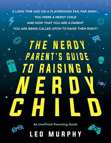 Cover of The Nerdy Parent's Guide to Raising a Nerdy Child: An Unofficial Parenting Guide