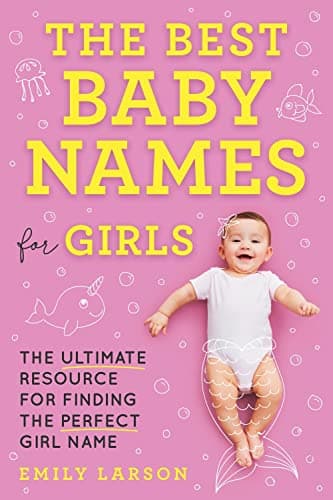 Cover of The Best Baby Names for Girls: The Ultimate Resource for Finding the Perfect Girl Name