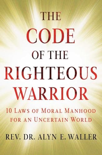 Cover of The Code of the Righteous Warrior: 10 Laws of Moral Manhood for an Uncertain World