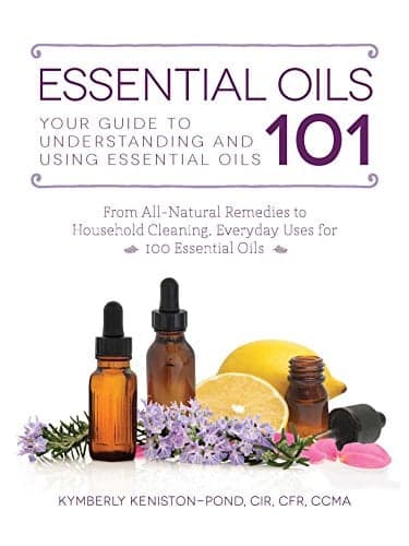 Cover of Essential Oils 101: Your Guide to Understanding and Using Essential Oils