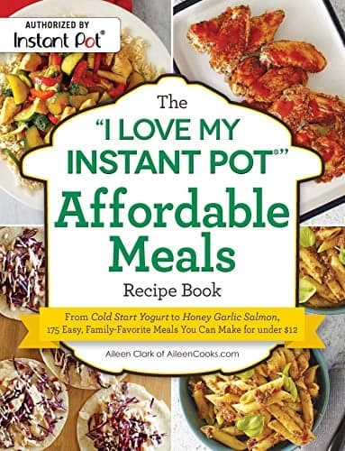 Cover of The "I Love My Instant Pot" Affordable Meals Recipe Book: 175 Easy, Family-Favorite Meals You Can Make for Under $12