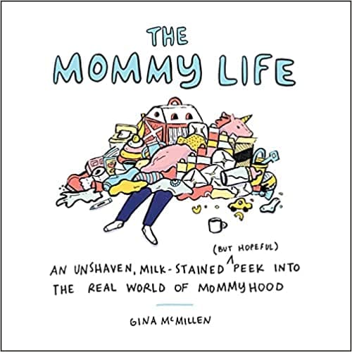 Cover of The Mommy Life: An Unshaven, Milk-Stained (But Hopeful) Peek Into the Real World of Mommyhood