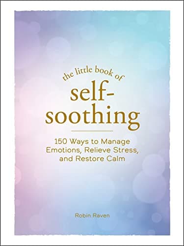Cover of The Little Book of Self-Soothing: 150 Ways to Manage Emotions, Relieve Stress, and Restore Calm