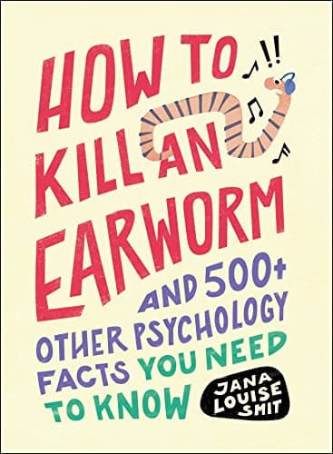 Cover of How to Kill an Earworm: And 500+ Other Psychology Facts You Need to Know
