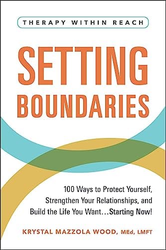 Cover of Setting Boundaries: 100 Ways to Protect Yourself, Strengthen Your Relationships, and Build the Life You Want…Starting Now!