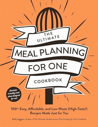 Cover of The Ultimate Meal Planning for One Cookbook: 100+ Easy, Affordable, and Low-Waste (High-Taste!) Recipes Made Just for You
