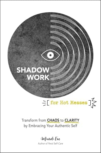 Cover of Shadow Work for Hot Messes: Transform From Chaos to Clarity by Embracing Your Authentic Self