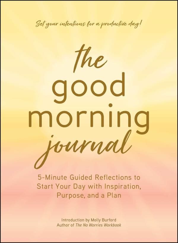 Cover of The Good Morning Journal: 5-Minute Guided Reflections to Start Your Day With Inspiration, Purpose, and a Plan