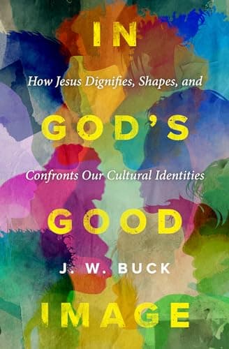 Cover of In God’s Good Image: How Jesus Dignifies, Shapes, and Confronts Our Cultural Identities