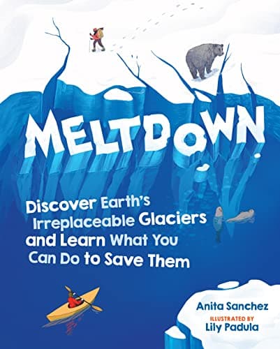 Cover of Meltdown: Discover Earth's Irreplaceable Glaciers and Learn What You Can Do to Save Them