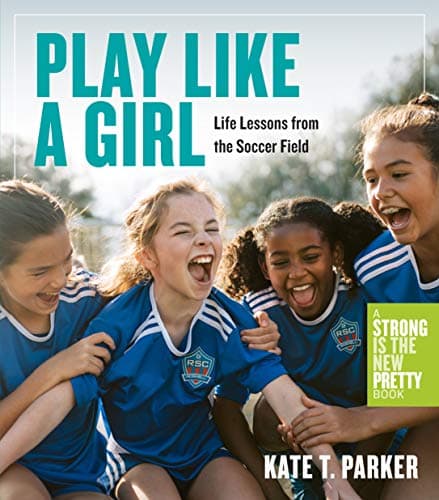 Cover of Play Like a Girl: Life Lessons From the Soccer Field