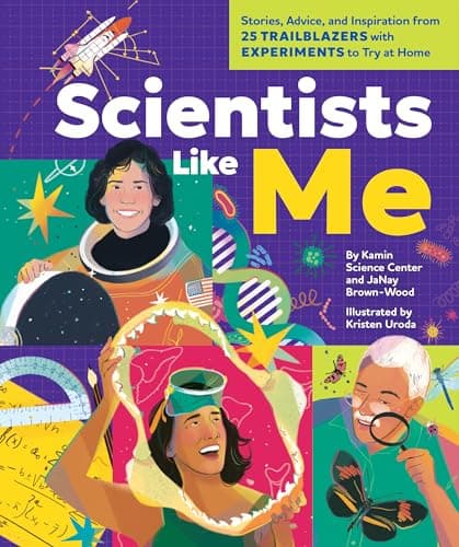 Cover of Scientists Like Me: Stories, Advice, and Inspiration From 25 Trailblazers With Experiments to Try at Home