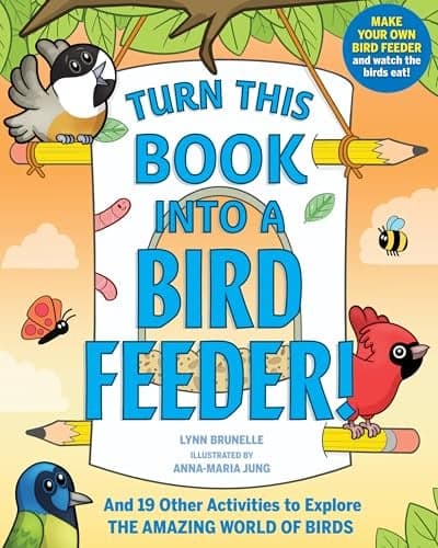 Cover of Turn This Book Into a Bird Feeder! And 19 Other Activities to Explore the Amazing World of Birds