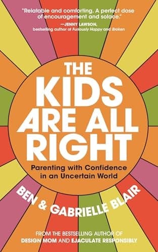 Cover of The Kids Are All Right: Parenting With Confidence in an Uncertain World